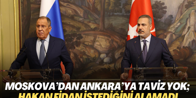 Moskova’dan Ankara’ya taviz yok; Hakan Fidan istediğini alamadı