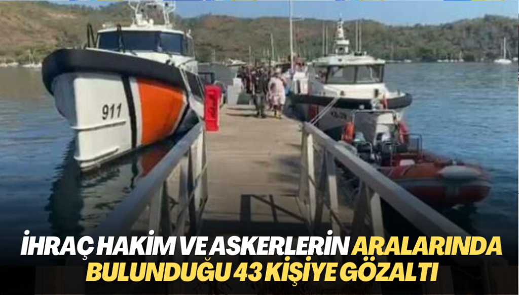 Muğla’da ihraç hakim ve askerlerin aralarında bulunduğu 43 kişiye gözaltı