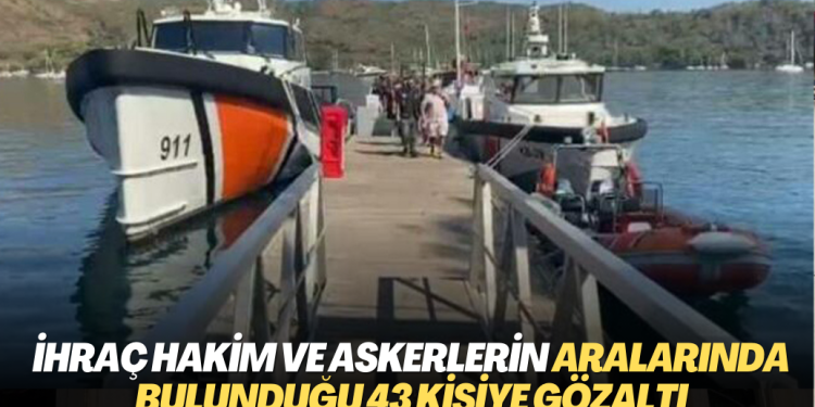 Muğla’da ihraç hakim ve askerlerin aralarında bulunduğu 43 kişiye gözaltı