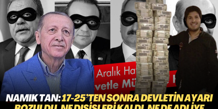 Namık Tan: 17-25’ten sonra devletin ayarı bozuldu, ne Dışişleri kaldı, ne Maliye ne de Adliye