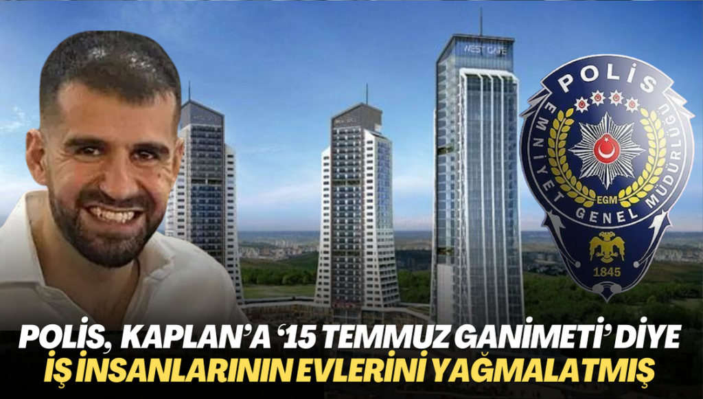 Polis, Kaplan’a adres verip, ’15 Temmuz ganimeti’ diye iş insanlarının evlerini yağmalatmış