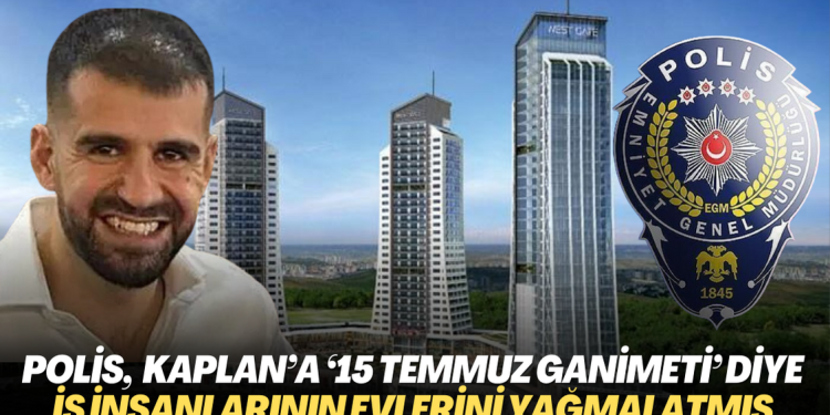 Polis, Kaplan’a adres verip, ’15 Temmuz ganimeti’ diye iş insanlarının evlerini yağmalatmış