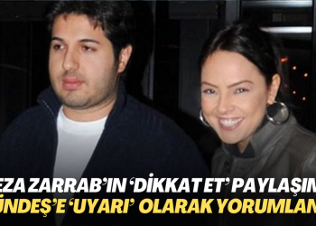Reza Zarrab’ın ‘Dikkat et’ paylaşımı Şarkıcı Gündeş’e, ‘uyarı‘ olarak yorumlandı