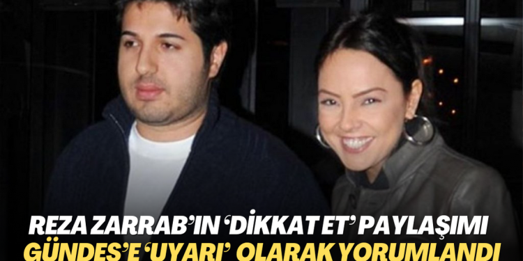 Reza Zarrab’ın ‘Dikkat et’ paylaşımı Şarkıcı Gündeş’e, ‘uyarı‘ olarak yorumlandı