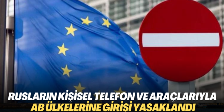 Rusların kişisel telefon ve araçlarıyla AB ülkelerine girişi yasaklandı