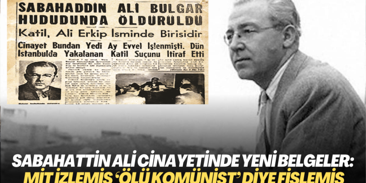 Sabahattin Ali cinayetinde yeni belgeler ortaya çıktı: MİT adım adım izlemiş, ‘Ölü Komünist’ diye fişlemiş