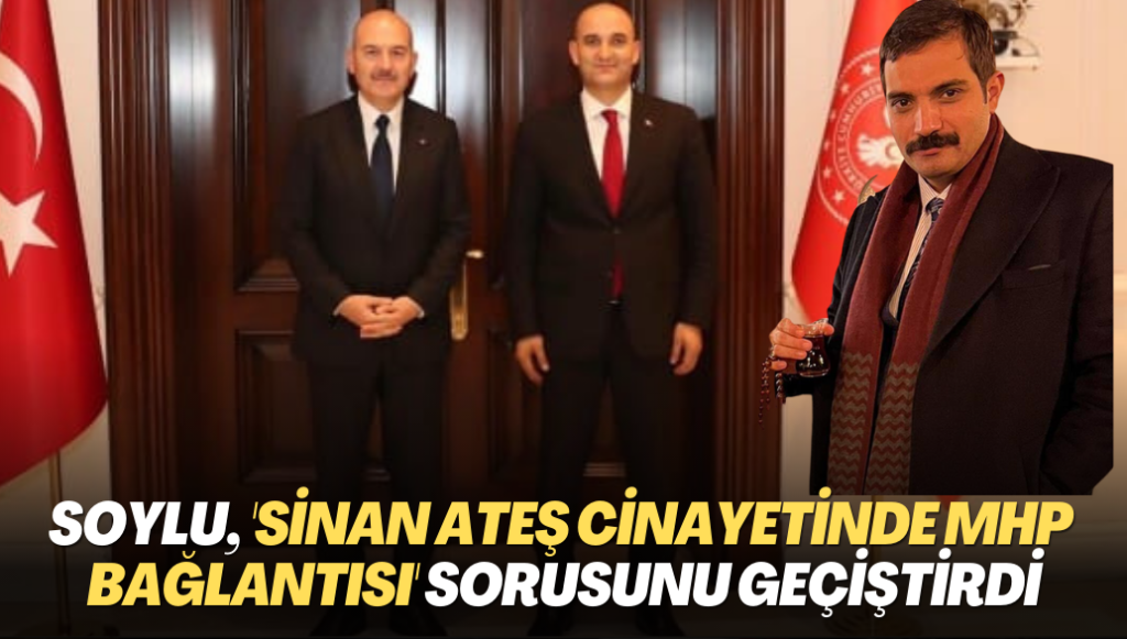 Soylu, ‘Sinan Ateş cinayetinde MHP bağlantısı’ sorusunu ‘soruşturmanın selameti’ deyip geçiştirdi