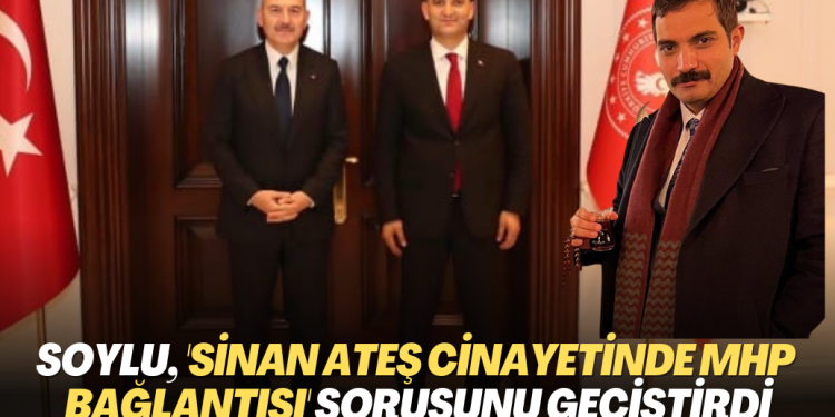 Soylu, ‘Sinan Ateş cinayetinde MHP bağlantısı’ sorusunu ‘soruşturmanın selameti’ deyip geçiştirdi