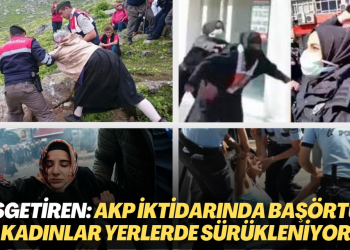 Taşgetiren: AKP iktidarında başörtülü kadınlar yerlerde sürükleniyor