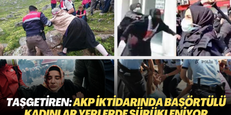 Taşgetiren: AKP iktidarında başörtülü kadınlar yerlerde sürükleniyor