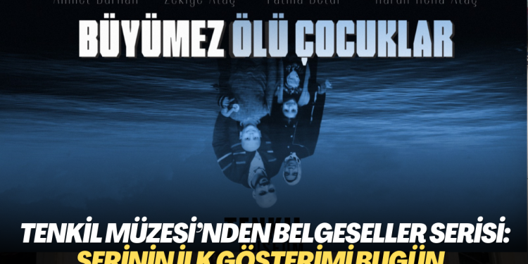 Tenkil Müzesi’nden Belgeseller Serisi: Serinin ilk gösterimi bugün..