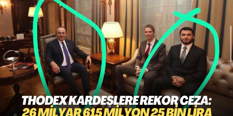 Thodex kardeşlere rekor ceza: 26 milyar 615 milyon 25 bin lira