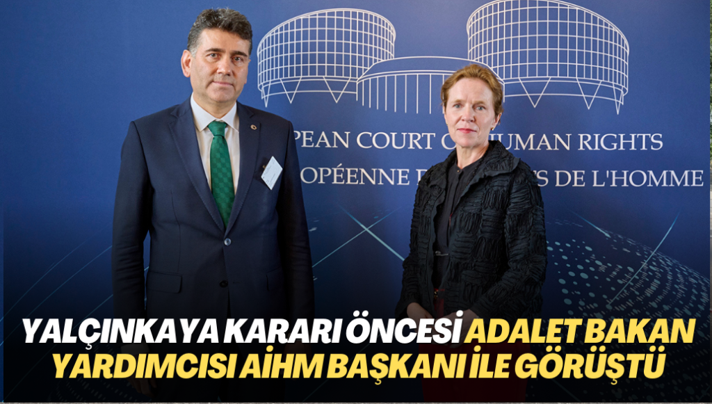 Yalçınkaya kararı öncesi Adalet Bakan Yardımcısı AİHM Başkanı ile görüştü