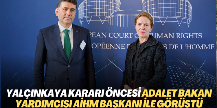 Yalçınkaya kararı öncesi Adalet Bakan Yardımcısı AİHM Başkanı ile görüştü