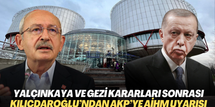 Yalçınkaya ve Gezi kararları sonrası Kılıçdaroğlu’ndan AKP hükümetine AYM ve AİHM uyarısı