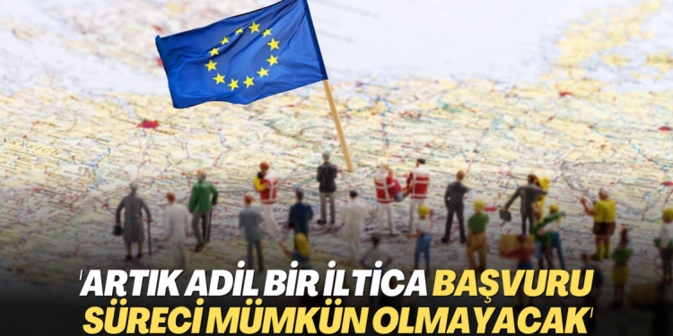 ‘Artık adil bir iltica başvuru süreci mümkün olmayacak’