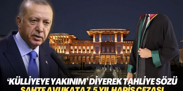 ‘Külliyeye yakınım’ diyerek tahliye sözü verdi: Sahte avukata 7,5 yıl hapis cezası: