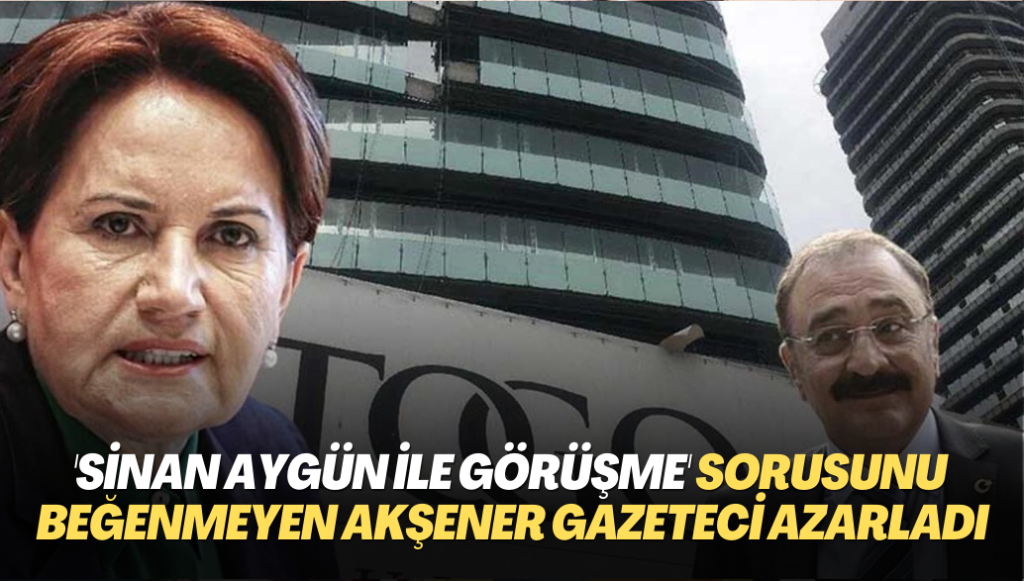 ‘Sinan Aygün ile görüşmesine’ ilişkin soruyu beğenmeyen Akşener gazeteci azarladı