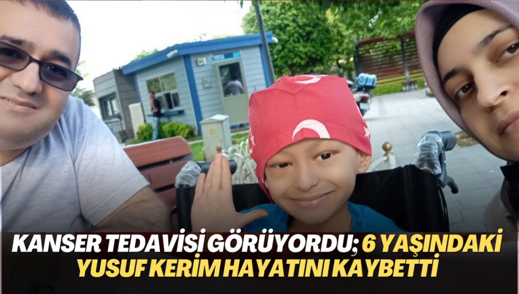 6 yaşındaki Yusuf Kerim, 10 ay önce yakalandığı kanserle mücadelesini kaybetti