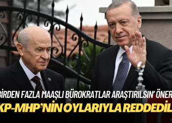 AKP-MHP’nin oylarıyla: ‘Birden fazla maaşlı bürokratlar araştırılsın’ önerisine ret