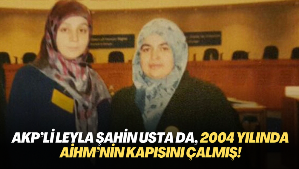 AKP’li Leyla Şahin Usta da, 2004 yılında AİHM’nin kapısını çalmış!