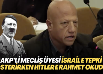 AKP’li meclis üyesi İsrail’e tepki gösterirken Nazizm’i övdü, Hitler’e rahmet okudu…