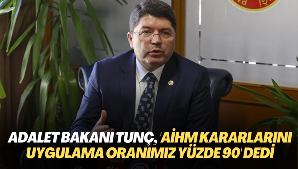 Adalet Bakanı Tunç, ‘AİHM kararlarını uygulama oranımız yüzde 90’ dedi