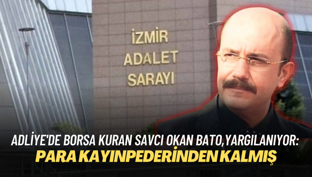 Adliye’de borsa kuran savcı Okan Bato, yargılanıyor: 9 milyon liranın kayınpederinden kaldığını savundu