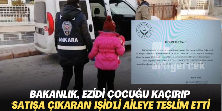 Aile Bakanlığı, Ezidi çocuğu onu kaçırıp ‘satışa çıkaran’ IŞİD’li aileye teslim etti