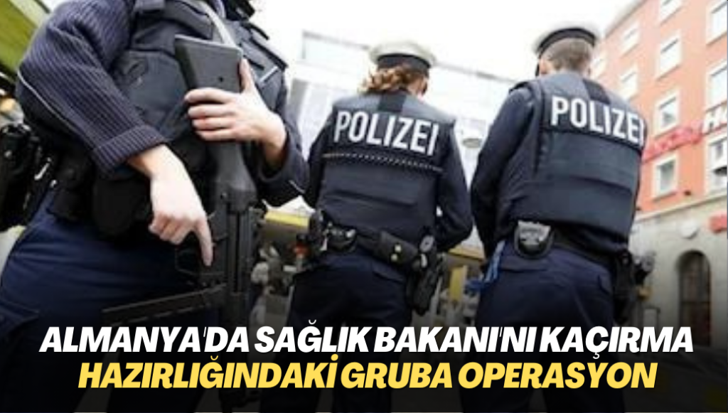 Almanya’da Sağlık Bakanı’nı kaçırma hazırlığındaki gruba operasyon