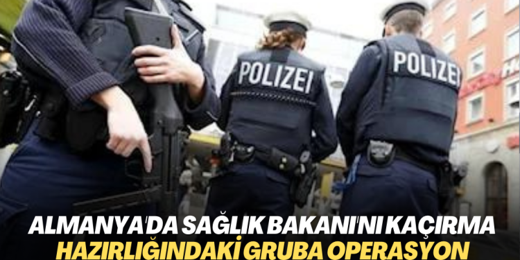 Almanya’da Sağlık Bakanı’nı kaçırma hazırlığındaki gruba operasyon