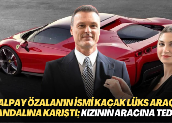 Alpay Özalan’ın ismi kaçak lüks araç skandalına karıştı; Kızının aracına tedbir konuldu
