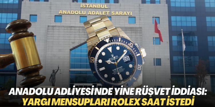 Anadolu Adliyesi’nde yine rüşvet iddiası: Yargı mensupları Rolex saat istedi