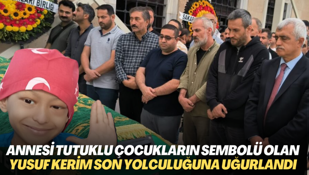 Annesi tutuklu çocukların sembolü haline gelen Yusuf Kerim son yolculuğuna uğurlandı