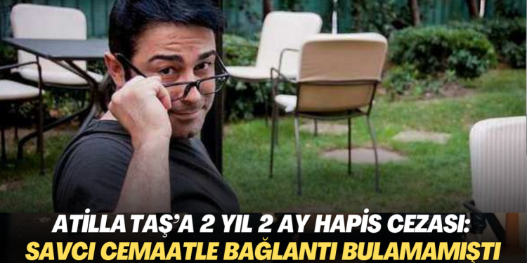 Atilla Taş’a 2 yıl 2 ay hapis cezası: Savcı cemaat bağlantısına delil bulamıştı