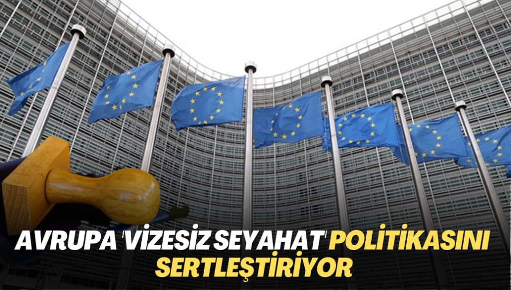 Avrupa ‘vizesiz seyahat’ politikasını sertleştiriyor