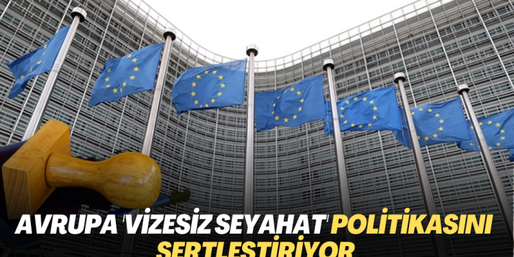 Avrupa ‘vizesiz seyahat’ politikasını sertleştiriyor