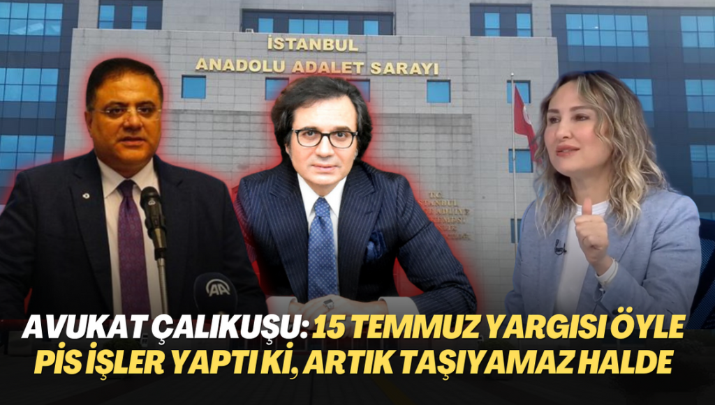 Avukat Çalıkuşu: 15 Temmuz yargısı öyle pis işler yaptı ki, artık taşıyamaz hale geldi