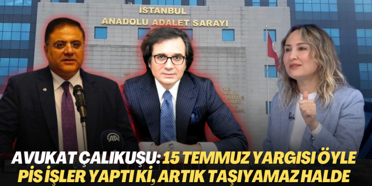 Avukat Çalıkuşu: 15 Temmuz yargısı öyle pis işler yaptı ki, artık taşıyamaz hale geldi