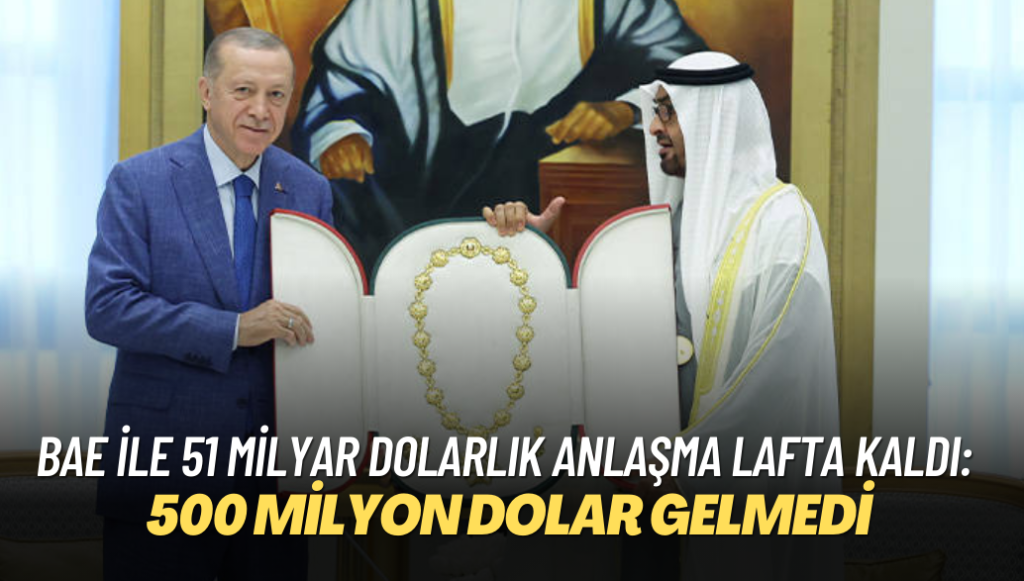 BAE ile 51 milyar dolarlık anlaşma lafta kaldı: 500 milyon dolar gelmedi