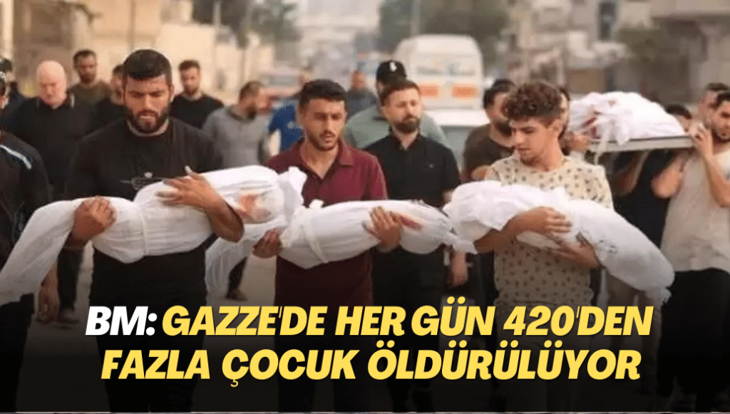 BM: Gazze’de her gün 420’den fazla çocuk öldürülüyor