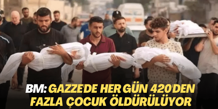 BM: Gazze’de her gün 420’den fazla çocuk öldürülüyor