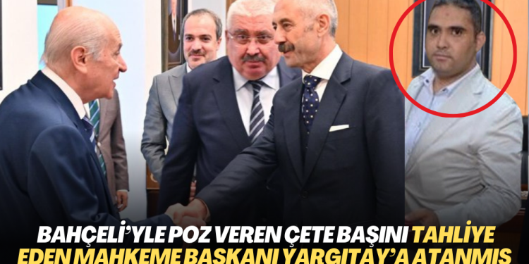 Bahçeli’yle poz veren çete liderini tahliye eden mahkeme başkanı Yargıtay üyeliğine atanmış