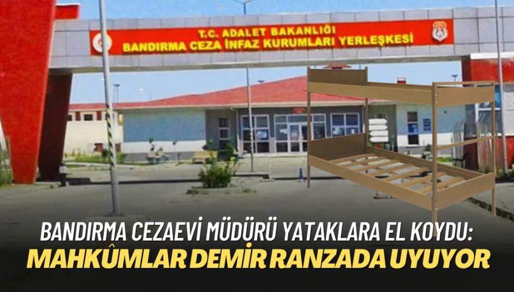 Bandırma Cezaevi müdürü yataklara el koydu: Mahkûmlar demir ranzada uyuyor