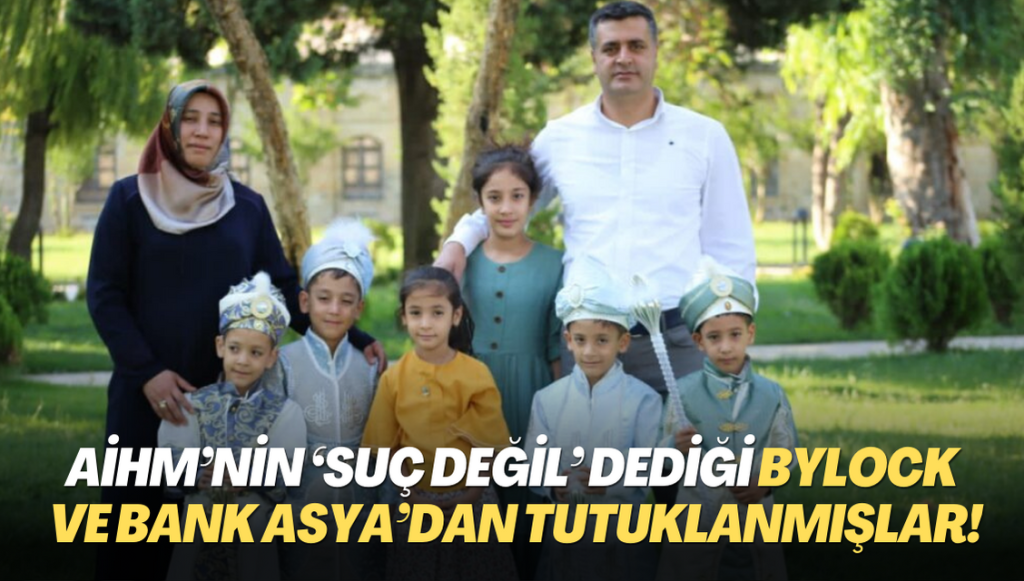 Beşizlerin anne ve babası, AİHM’nin ‘suç değil’ dediği ByLock ve Bank Asya’dan tutuklanmış!