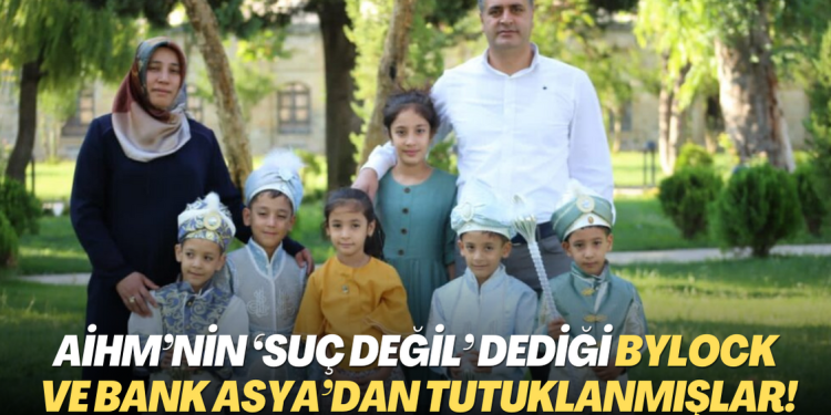 Beşizlerin anne ve babası, AİHM’nin ‘suç değil’ dediği ByLock ve Bank Asya’dan tutuklanmış!