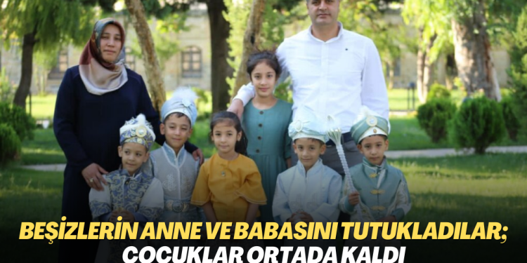 Beşizlerin anne ve babasını Edirne’de tutukladılar; çocuklar ortada kaldı
