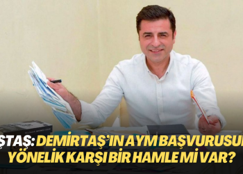 Beştaş: Demirtaş’ın AYM başvurusuna yönelik karşı bir hamle mi var?