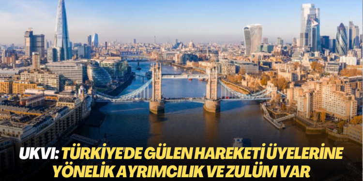 Birleşik Krallık Göçmenlik ve Vatandaşlık Bürosu (UKVI) : Türkiye’de Gülen Hareketi Üyelerine Yönelik Ayrımcılık ve Zulüm Var
