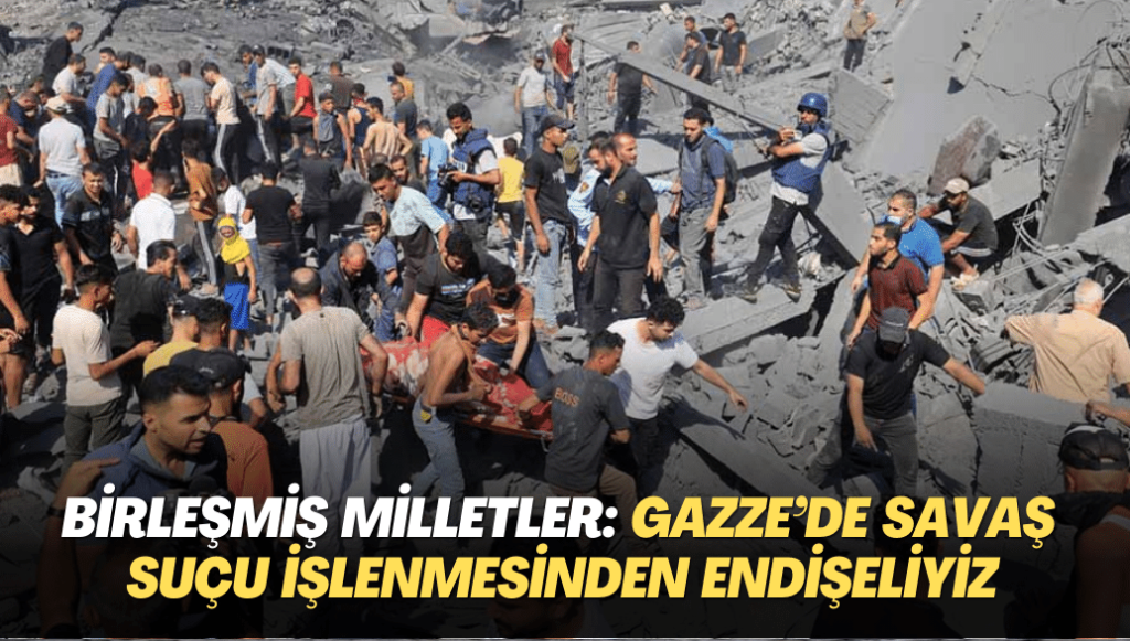 Birleşmiş Milletler: Gazze’de savaş suçu işlenmesinden endişeliyiz